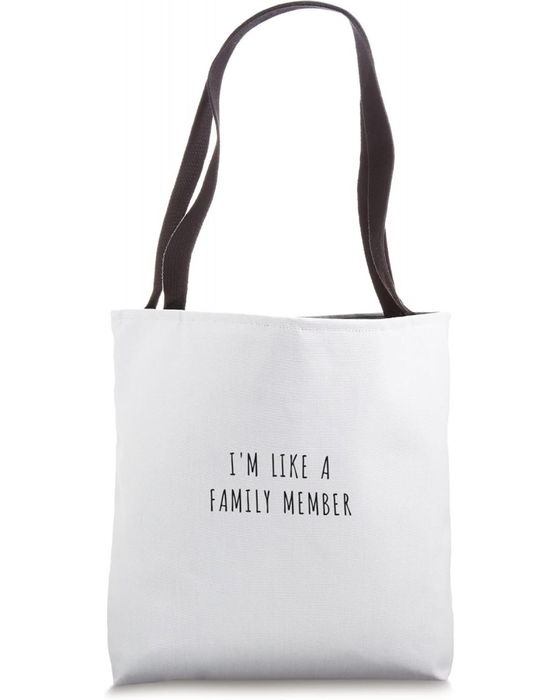 I'm like a family member Tote Bag $12.76 Totes