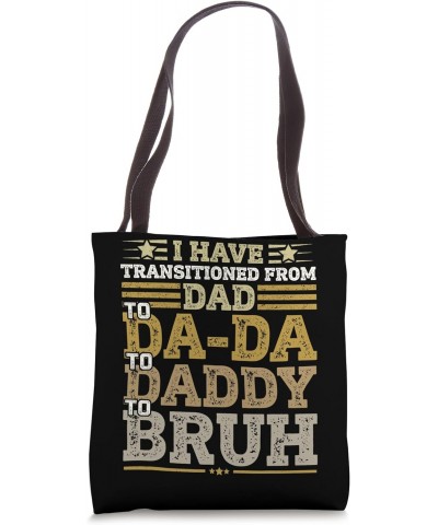 I Have Transitioned From Da-Da To Daddy To Dad To Bruh Tote Bag $12.71 Totes