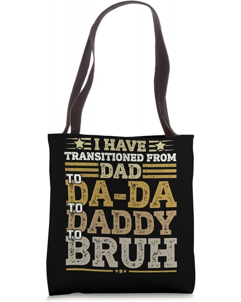 I Have Transitioned From Da-Da To Daddy To Dad To Bruh Tote Bag $12.71 Totes