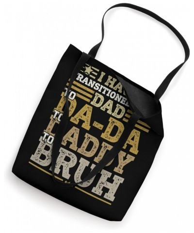 I Have Transitioned From Da-Da To Daddy To Dad To Bruh Tote Bag $12.71 Totes