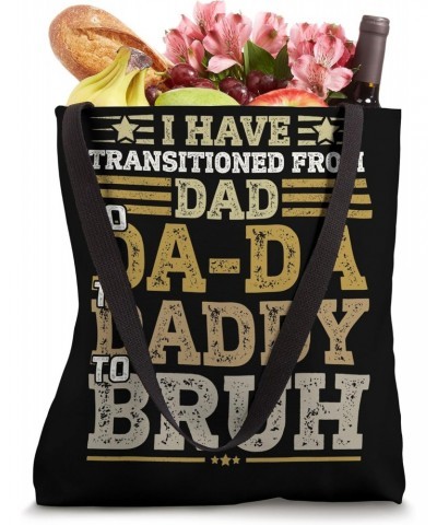 I Have Transitioned From Da-Da To Daddy To Dad To Bruh Tote Bag $12.71 Totes