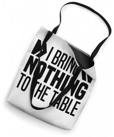 I Bring Nothing To The Table Funny Self Deprecating Saying Tote Bag $13.50 Totes